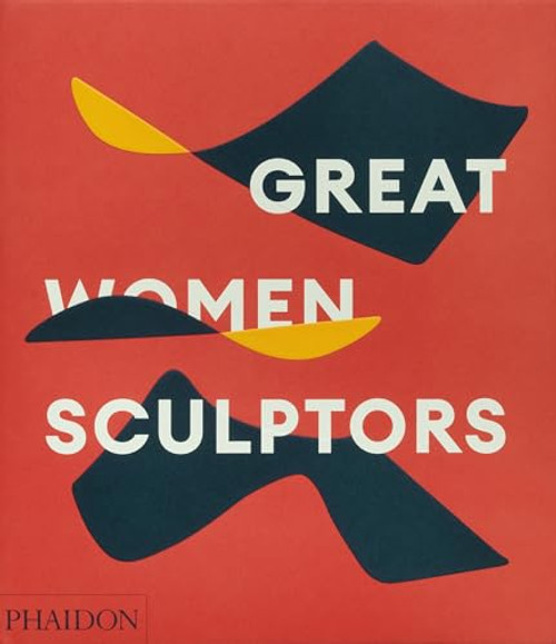 Great Women Sculptors By Phaidon Editors - Hardcover