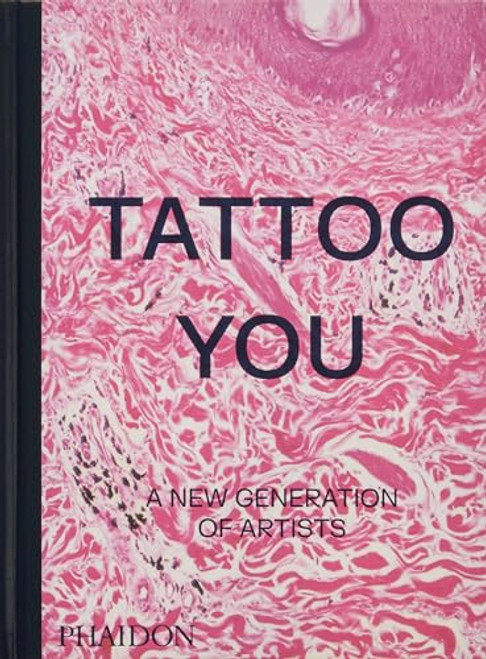 Tattoo You: A New Generation of Artists By Phaidon Editors - Hardcover