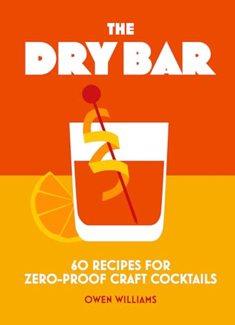 The Dry Bar: Over 60 Recipes for Zero-Proof Craft Cocktails By Owen Williams - Hardcover