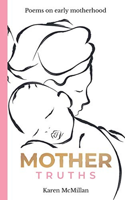 Mother Truths: Poems on Early Motherhood By Karen McMillan - Paperback