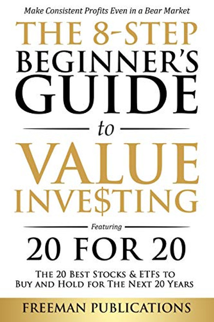 The 8-Step Beginner's Guide to Value Investing: Featuring 20 for 20 - The 20 Best Stocks & ETFs to Buy and Hold for The Next 20 Years: Make Consistent By Freeman Publications - Paperback