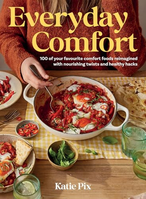 Everyday Comfort: 100 Balanced and Healthier Versions of All Your Favourite Comfort Food By Katie Pix - Hardcover