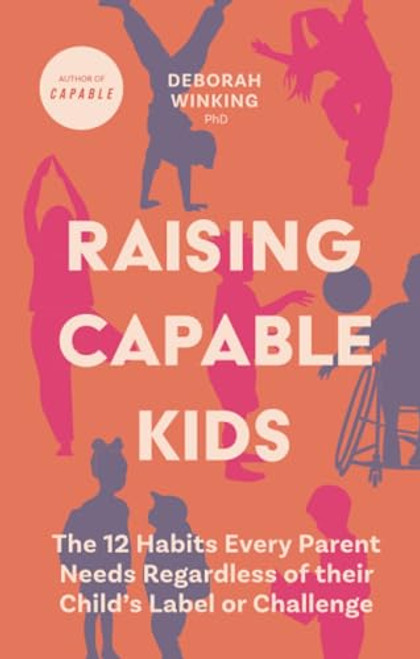 Raising Capable Kids: The 12 Habits Every Parent Needs Regardless of Their Child's Label or Challenge By Deborah Winking - Paperback