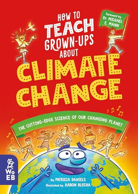 How to Teach Grown-Ups about Climate Change: The Cutting-Edge Science of Our Changing Planet By Patricia Daniels - Hardcover