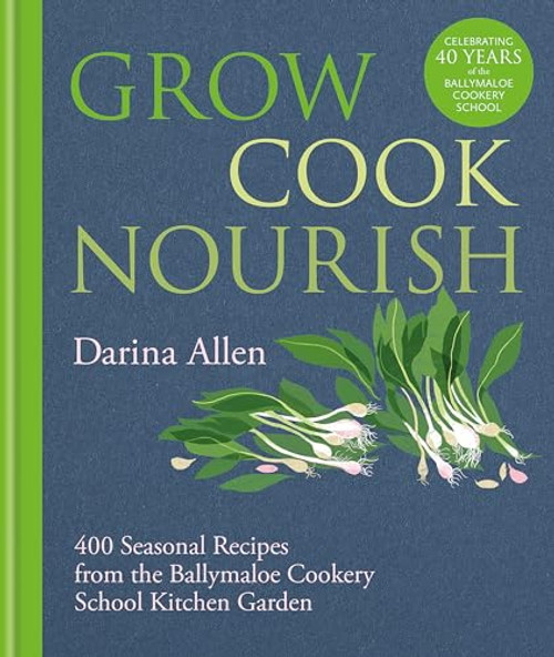 Grow, Cook, Nourish: 400 Seasonal Recipes from the Ballymaloe Cookery School Kitchen Garden By Darina Allen - Hardcover