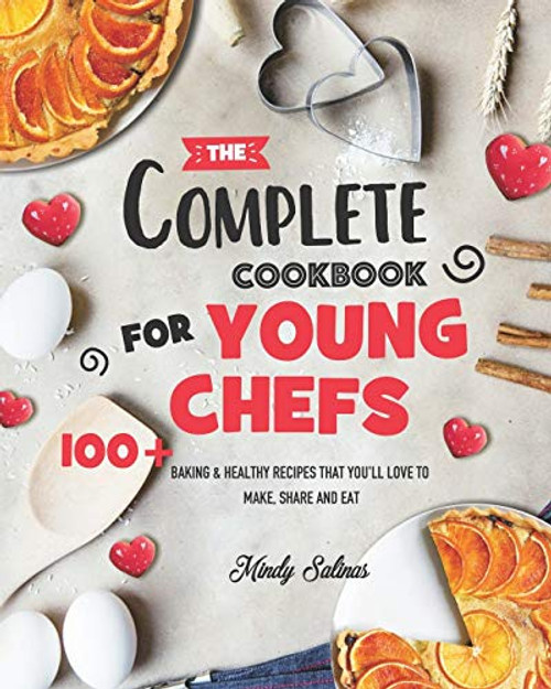 The Complete Cookbook for Young Chefs: 100+ Baking & Healthy Recipes that You'll Love to Make, Share and Eat By Mindy Salinas - Paperback