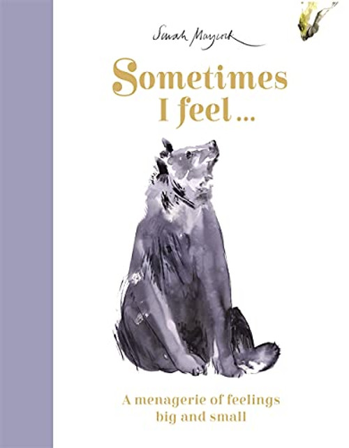 Sometimes I Feel...: A Menagerie of Feelings Big and Small By Sarah Maycock - Hardcover