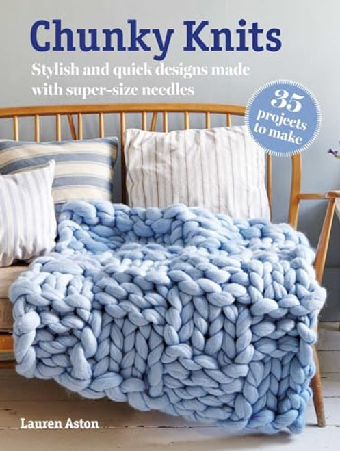 Chunky Knits: 35 Projects to Make: Stylish and Quick Designs Made with Super-Size Needles By Lauren Aston - Paperback