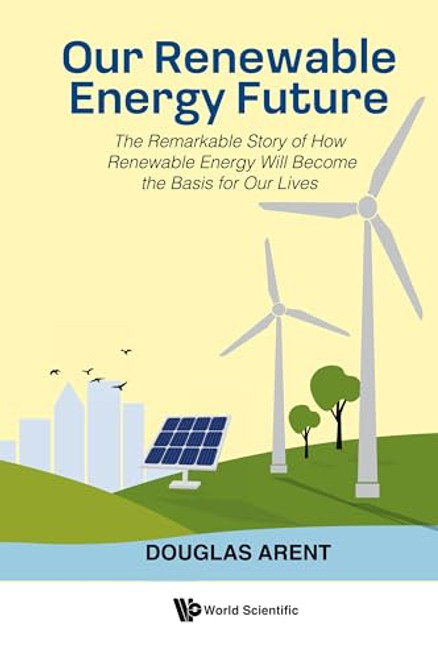 Our Renewable Energy Future: The Remarkable Story of How Renewable Energy Will Become the Basis for Our Lives By Douglas Arent - Paperback