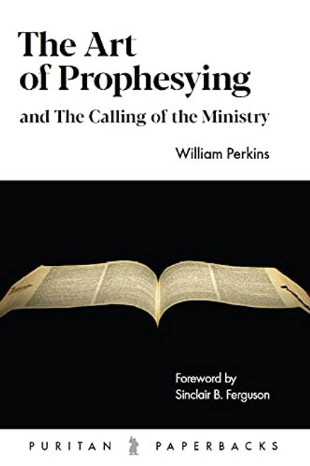 The Art of Prophesying: And the Calling of the Ministry By William Perkins - Paperback
