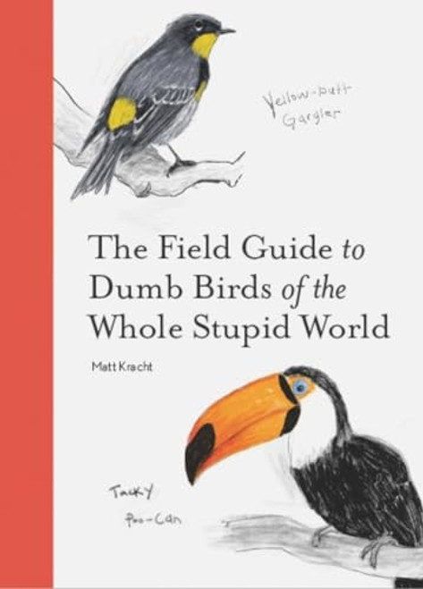 The Field Guide to Dumb Birds of the Whole Stupid World By Matt Kracht - Paperback