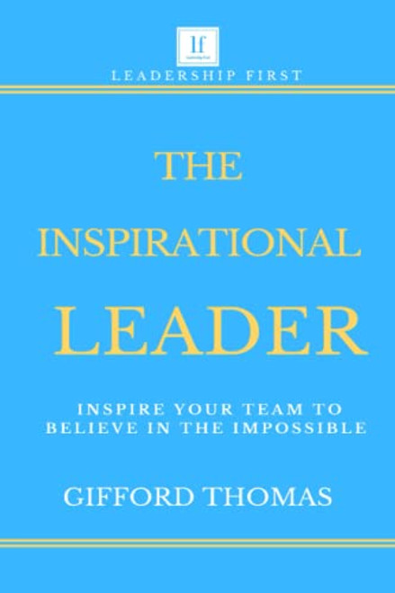 The Inspirational Leader: Inspire Your Team To Believe In The Impossible By Gifford Thomas - Paperback