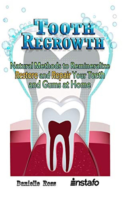Tooth Regrowth: Natural Methods to Remineralize, Restore and Repair Your Teeth and Gums at Home By Danielle Ross - Paperback