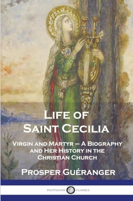 Life of Saint Cecilia, Virgin and Martyr: A Biography and Her History in the Christian Church By Prosper Guranger - Paperback