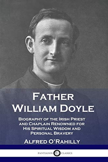 Father William Doyle: Biography of the Irish Priest and Chaplain Renowned for His Spiritual Wisdom and Personal Bravery By Alfred O'Rahilly - Paperback
