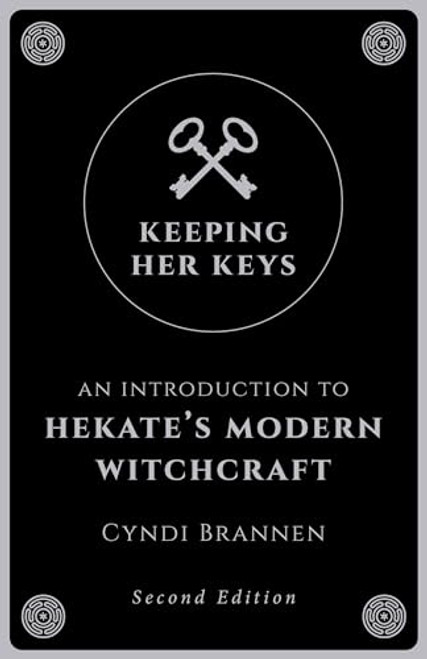 Keeping Her Keys: An Introduction to Hekate's Modern Witchcraft - Second Edition By Cyndi Brannen - Paperback