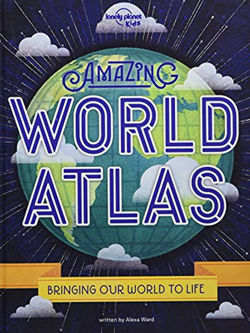 Lonely Planet Kids Amazing World Atlas: The World's in Your Hands By Alexa Ward - Hardcover
