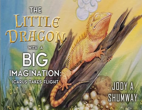 The Little Dragon with a Big Imagination: Icarus Takes Flight By Jody A. Shumway - Paperback