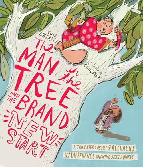 The Man in the Tree and the Brand New Start Storybook: A True Story about Zacchaeus and the Difference Knowing Jesus Makes By Carl Laferton - Hardcover