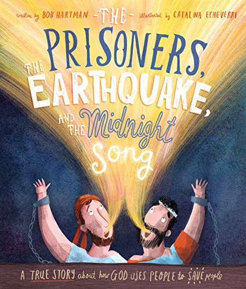 The Prisoners, the Earthquake, and the Midnight Song Storybook: A True Story about How God Uses People to Save People By Bob Hartman - Hardcover