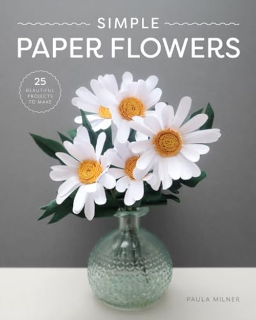 Simple Paper Flowers: 25 Beautiful Projects to Make By Paula Milner - Paperback