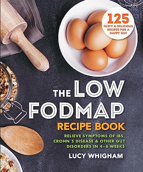 The Low-Fodmap Recipe Book: Relieve Symptoms of Ibs, Crohn's Disease & Other Gut Disorders in 4-6 Weeks By Lucy Whigham - Paperback