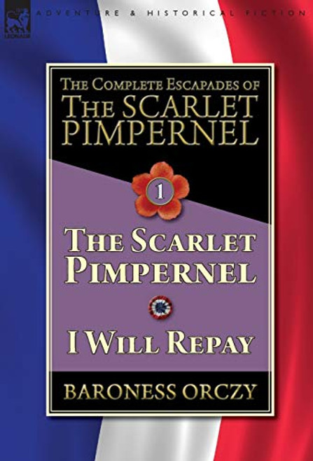 The Complete Escapades of The Scarlet Pimpernel-Volume 1: The Scarlet Pimpernel & I Will Repay By Baroness Orczy - Hardcover