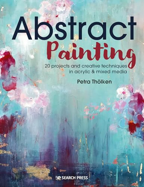 Abstract Painting: 20 Projects and Creative Techniques in Acrylic & Mixed Media By Petra Tholken - Paperback