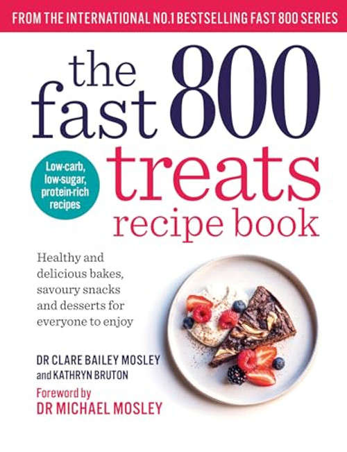 The Fast 800 Treats Recipe Book: Healthy and Delicious Bakes, Savoury Snacks and Desserts for Everyone to Enjoy By Clare Bailey - Paperback