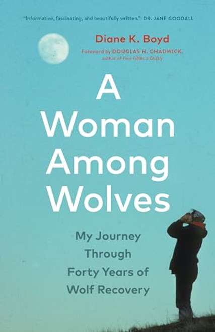 A Woman Among Wolves: My Journey Through Forty Years of Wolf Recovery By Diane K. Boyd - Hardcover