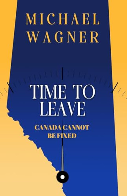 Time to Leave: Canada Cannot Be Fixed By Michael Wagner - Paperback