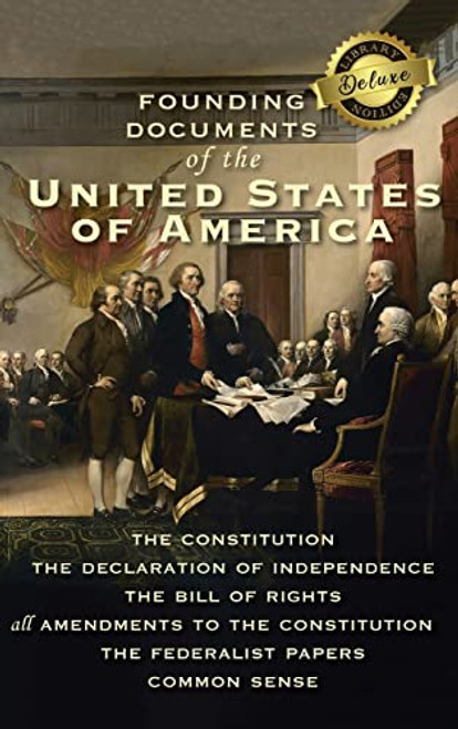 Founding Documents of the United States of America: The Constitution, the Declaration of Independence, the Bill of Rights, all Amendments to the Const By Alexander Hamilton - Hardcover