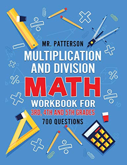 Multiplication and Division Math Workbook for 3rd, 4th and 5th Grades: 700+ Practice Questions Quickly Learn to Multiply and Divide with 1-Digit, 2-di By Patterson - Paperback