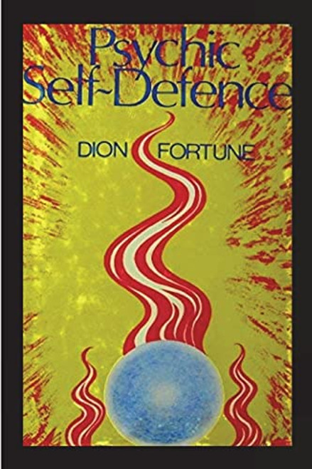 Psychic Self-Defense: The Classic Instruction Manual for Protecting Yourself Against Paranormal Attack By Dion Fortune - Paperback