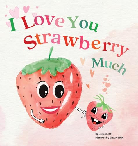 I Love You Strawberry Much: Fun, Lovely, and Pun-tastic Rhyming Illustrated Book for Your APPLE-solutely Dearest Babies, Toddlers and Kids (Puns G By Jerry Lott - Hardcover
