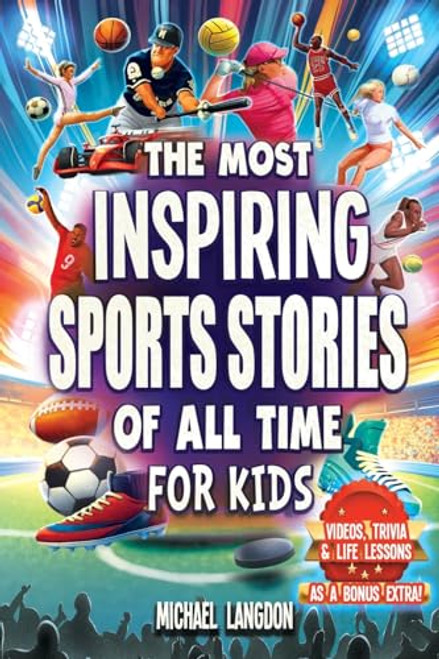The Most Inspiring Sports Stories Of All Time For Kids!: The Ultimate Sport Book For Kids Ages 8-12 -- With extra Trivia, Videos and Life Lessons By Michael Langdon - Paperback