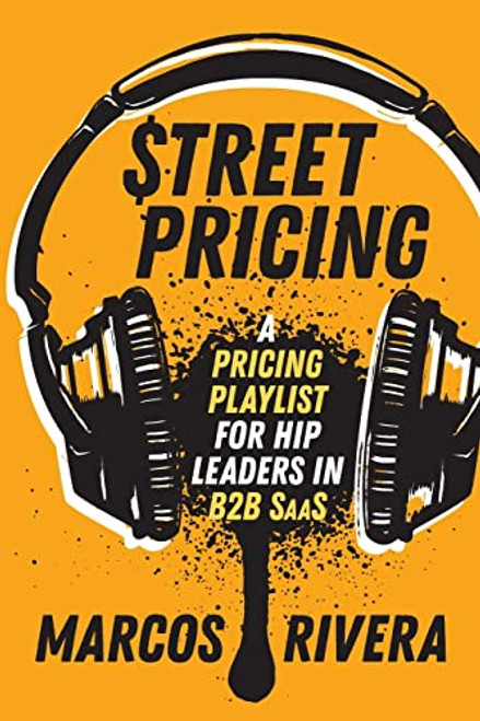 Street Pricing: A Pricing Playlist for Hip Leaders in B2B SaaS By Marcos Rivera - Paperback