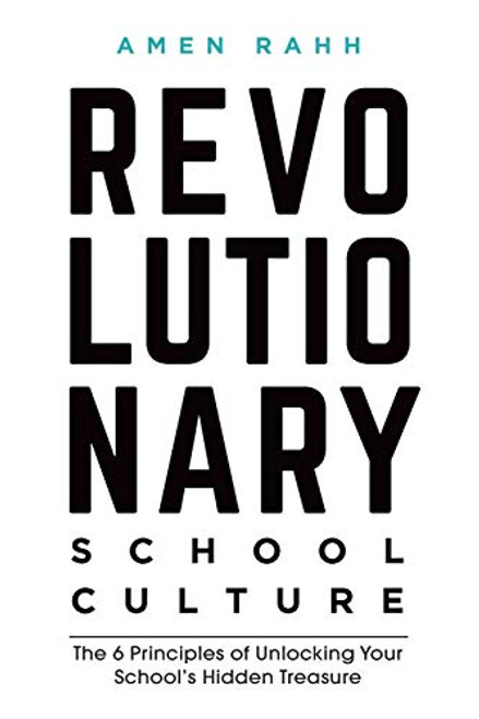 Revolutionary School Culture: The 6 Principles of Unlocking Your School's Hidden Treasure By Amen M. Rahh - Paperback