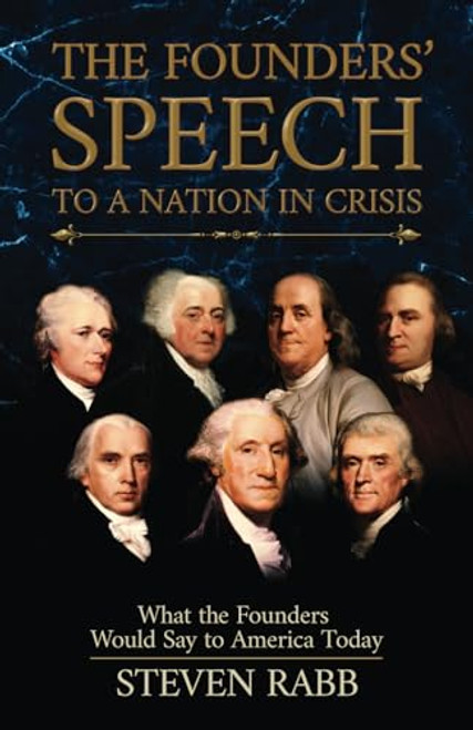 The Founders' Speech to a Nation in Crisis: What the Founders Would Say to America Today By Steven Rabb - Paperback