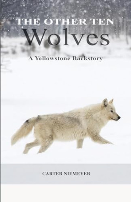 The Other Ten Wolves: A Yellowstone Backstory By Carter Niemeyer - Paperback