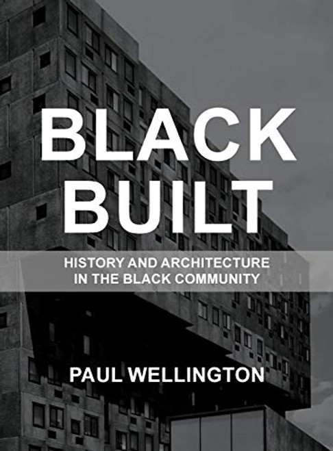 Black Built: History and Architecture in the Black Community By Paul A. Wellington - Hardcover