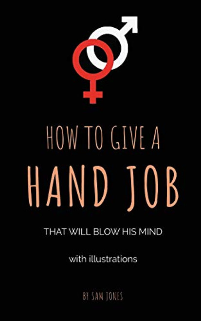 How To Give A Hand Job That Will Blow His Mind (With Illustrations) By Sam Jones - Paperback