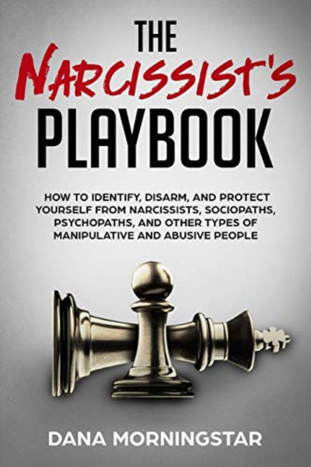 The Narcissist's Playbook: How to Identify, Disarm, and Protect Yourself from Narcissists, Sociopaths, Psychopaths, and Other Types of Manipulati By Dana Morningstar - Paperback