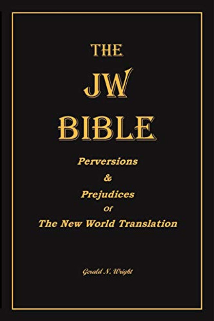 The Jw Bible: Perversions and Prejudices of the New World Translation By Gerald N. Wright - Paperback