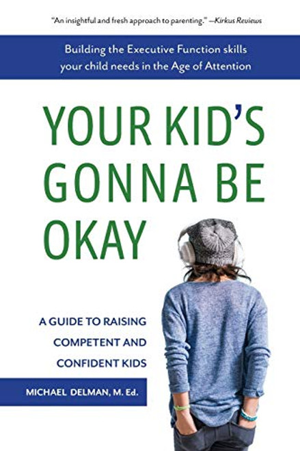 Your Kid's Gonna Be Okay: Building the Executive Function Skills Your Child Needs in the Age of Attention By Michael Delman - Paperback
