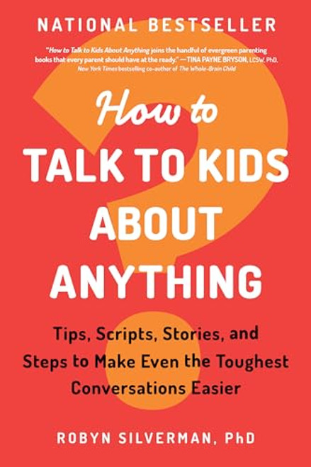 How to Talk to Kids about Anything: Tips, Scripts, Stories, and Steps to Make Even the Toughest Conversations Easier By Robyn Silverman - Paperback
