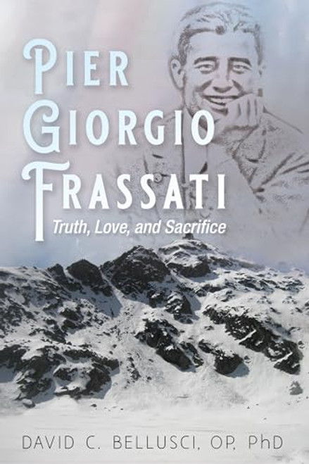 Pier Giorgio Frassati: Truth, Love, and Sacrifice By David C. Bellusci - Paperback