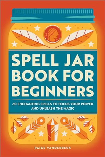 Spell Jar Book for Beginners: 60 Enchanting Spells to Focus Your Power and Unleash the Magic By Paige Vanderbeck - Paperback