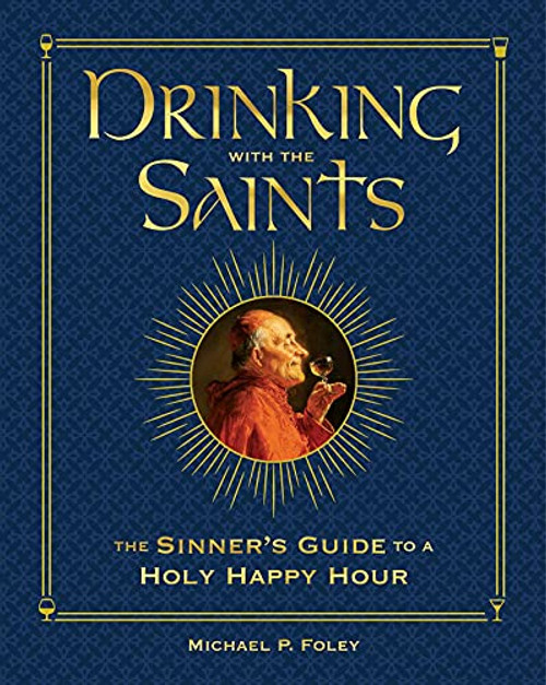 Drinking with the Saints (Deluxe): The Sinner's Guide to a Holy Happy Hour By Michael P. Foley - Hardcover