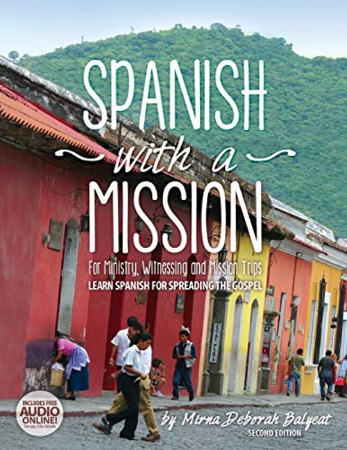 Spanish with a Mission: For Ministry, Witnessing, and Mission Trips Learn Spanish for Spreading the Gospel 2nd edition By Mirna Deborah Balyeat - Paperback